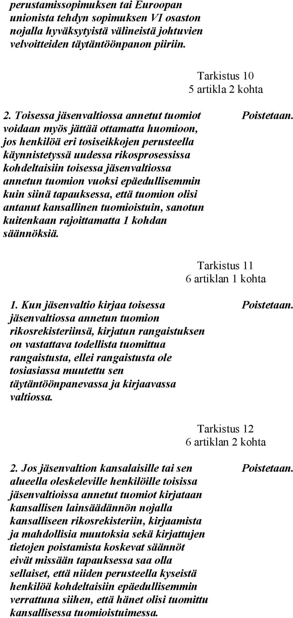 jäsenvaltiossa annetun tuomion vuoksi epäedullisemmin kuin siinä tapauksessa, että tuomion olisi antanut kansallinen tuomioistuin, sanotun kuitenkaan rajoittamatta 1 kohdan säännöksiä.