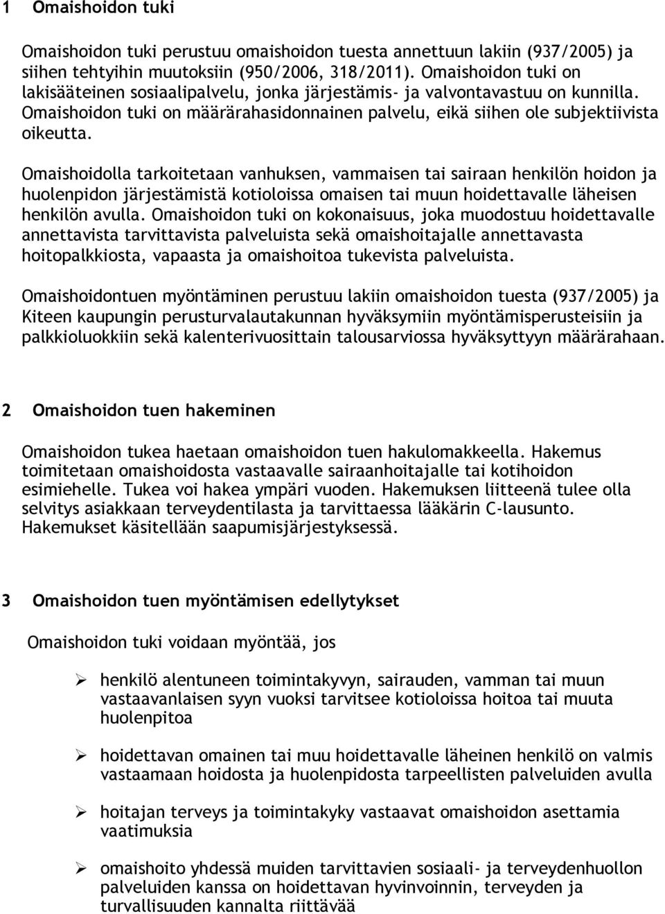 Omaishoidolla tarkoitetaan vanhuksen, vammaisen tai sairaan henkilön hoidon ja huolenpidon järjestämistä kotioloissa omaisen tai muun hoidettavalle läheisen henkilön avulla.