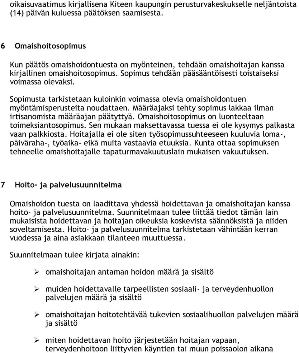 Sopimusta tarkistetaan kuloinkin voimassa olevia omaishoidontuen myöntämisperusteita noudattaen. Määräajaksi tehty sopimus lakkaa ilman irtisanomista määräajan päätyttyä.