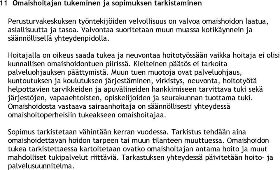 Hoitajalla on oikeus saada tukea ja neuvontaa hoitotyössään vaikka hoitaja ei olisi kunnallisen omaishoidontuen piirissä. Kielteinen päätös ei tarkoita palveluohjauksen päättymistä.