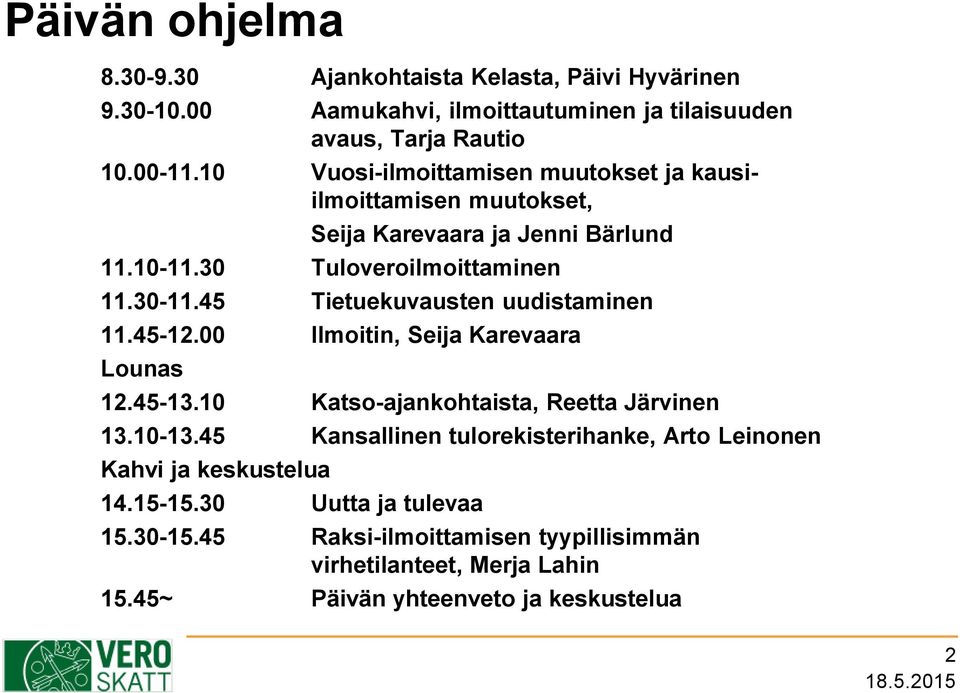 45 Tietuekuvausten uudistaminen 11.45-12.00 Ilmoitin, Seija Karevaara Lounas 12.45-13.10 Katso-ajankohtaista, Reetta Järvinen 13.10-13.