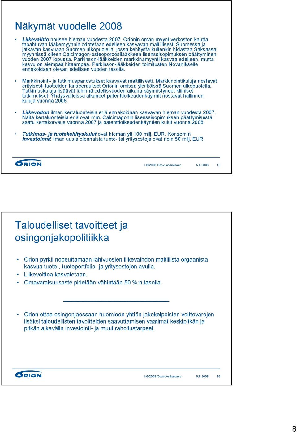 myynnissä olleen Calcimagon-osteoporoosilääkkeen lisenssisopimuksen päättyminen vuoden 2007 lopussa. Parkinson-lääkkeiden markkinamyynti kasvaa edelleen, mutta kasvu on aiempaa hitaampaa.