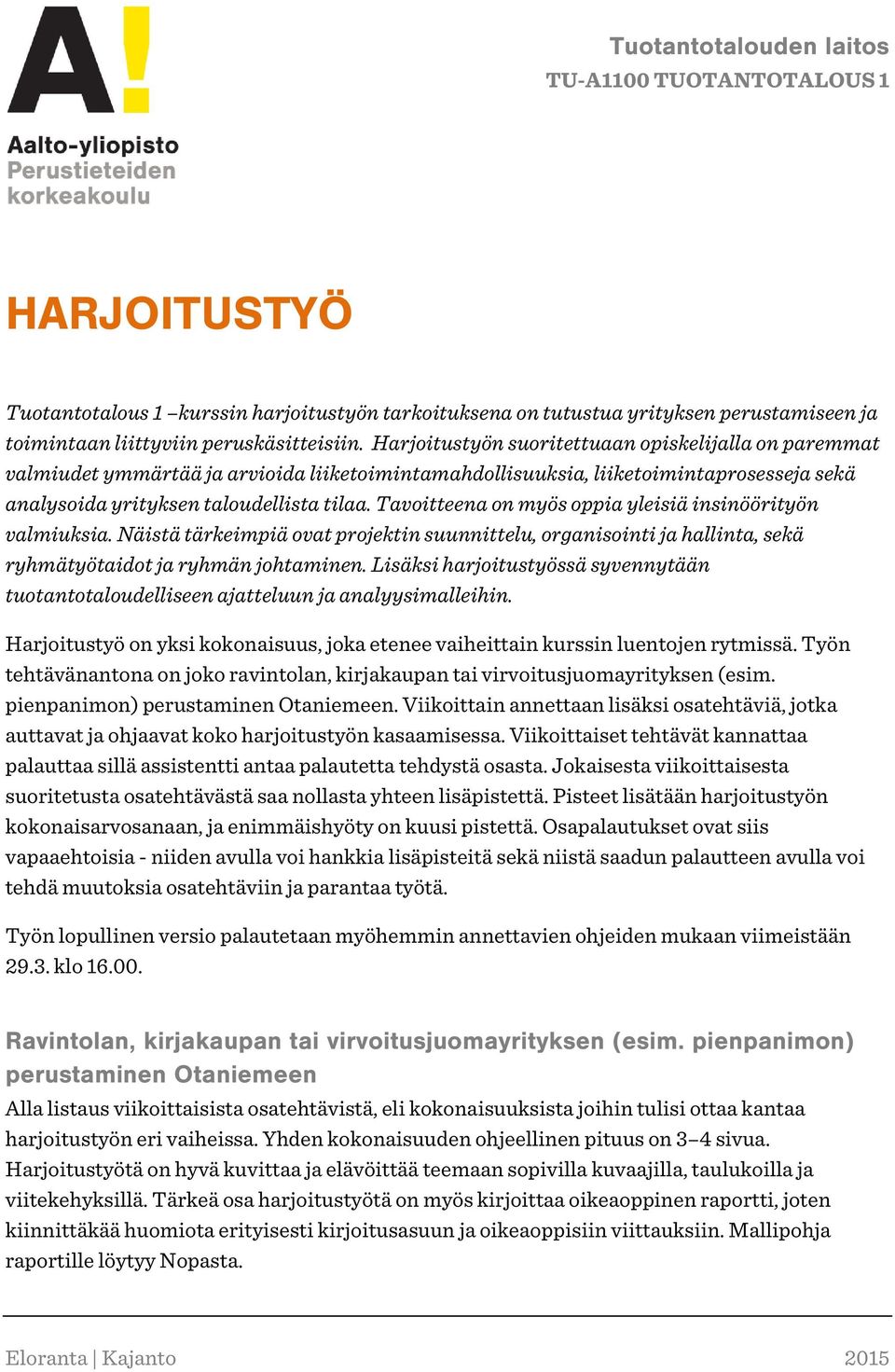 Tavoitteena on myös oppia yleisiä insinöörityön valmiuksia. Näistä tärkeimpiä ovat projektin suunnittelu, organisointi ja hallinta, sekä ryhmätyötaidot ja ryhmän johtaminen.