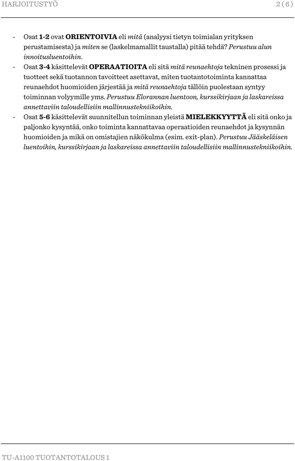 mitä reunaehtoja tällöin puolestaan syntyy toiminnan volyymille yms. Perustuu Elorannan luentoon, kurssikirjaan ja laskareissa annettaviin taloudellisiin mallinnustekniikoihin.