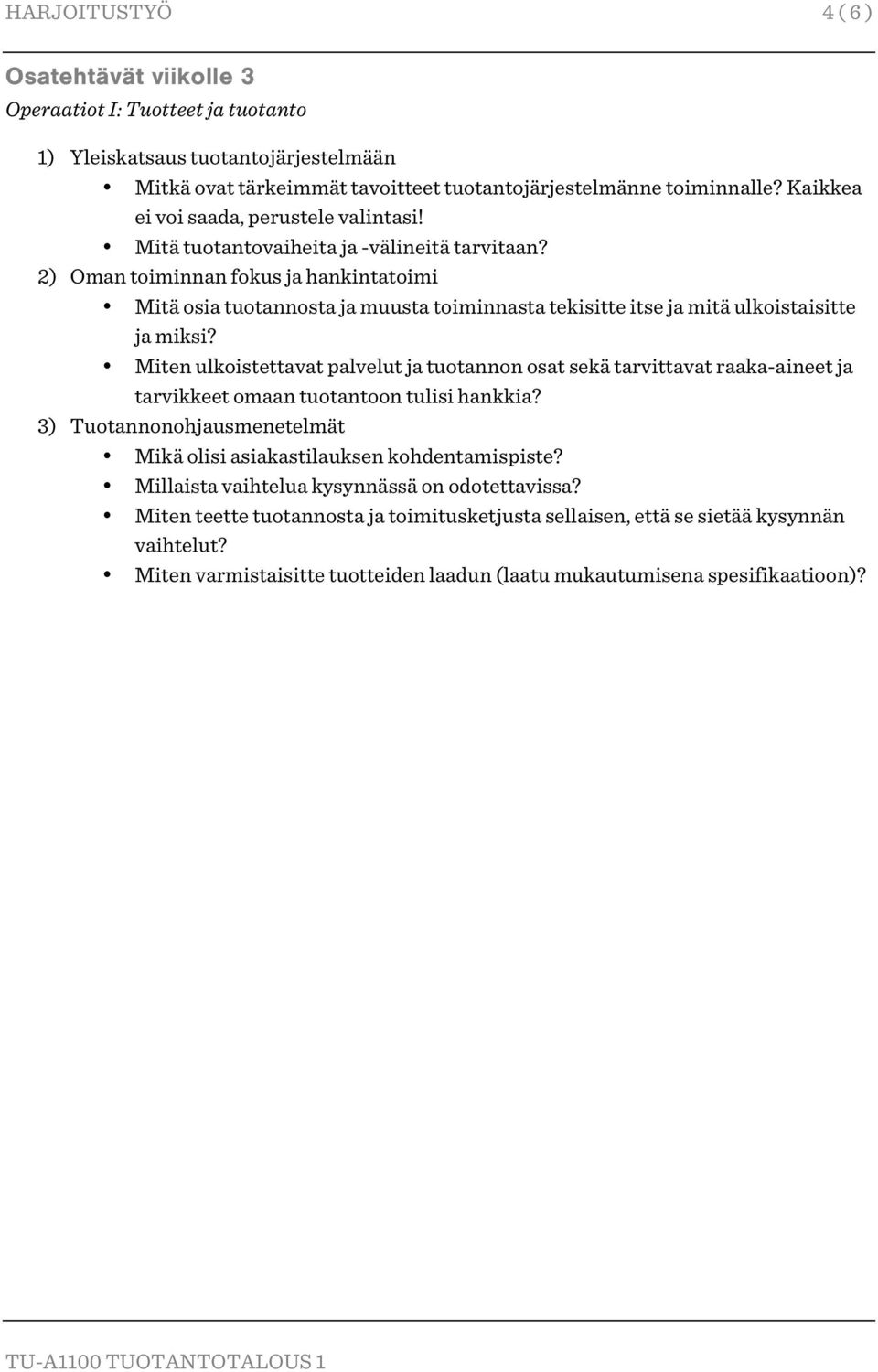 2) Oman toiminnan fokus ja hankintatoimi Mitä osia tuotannosta ja muusta toiminnasta tekisitte itse ja mitä ulkoistaisitte ja miksi?