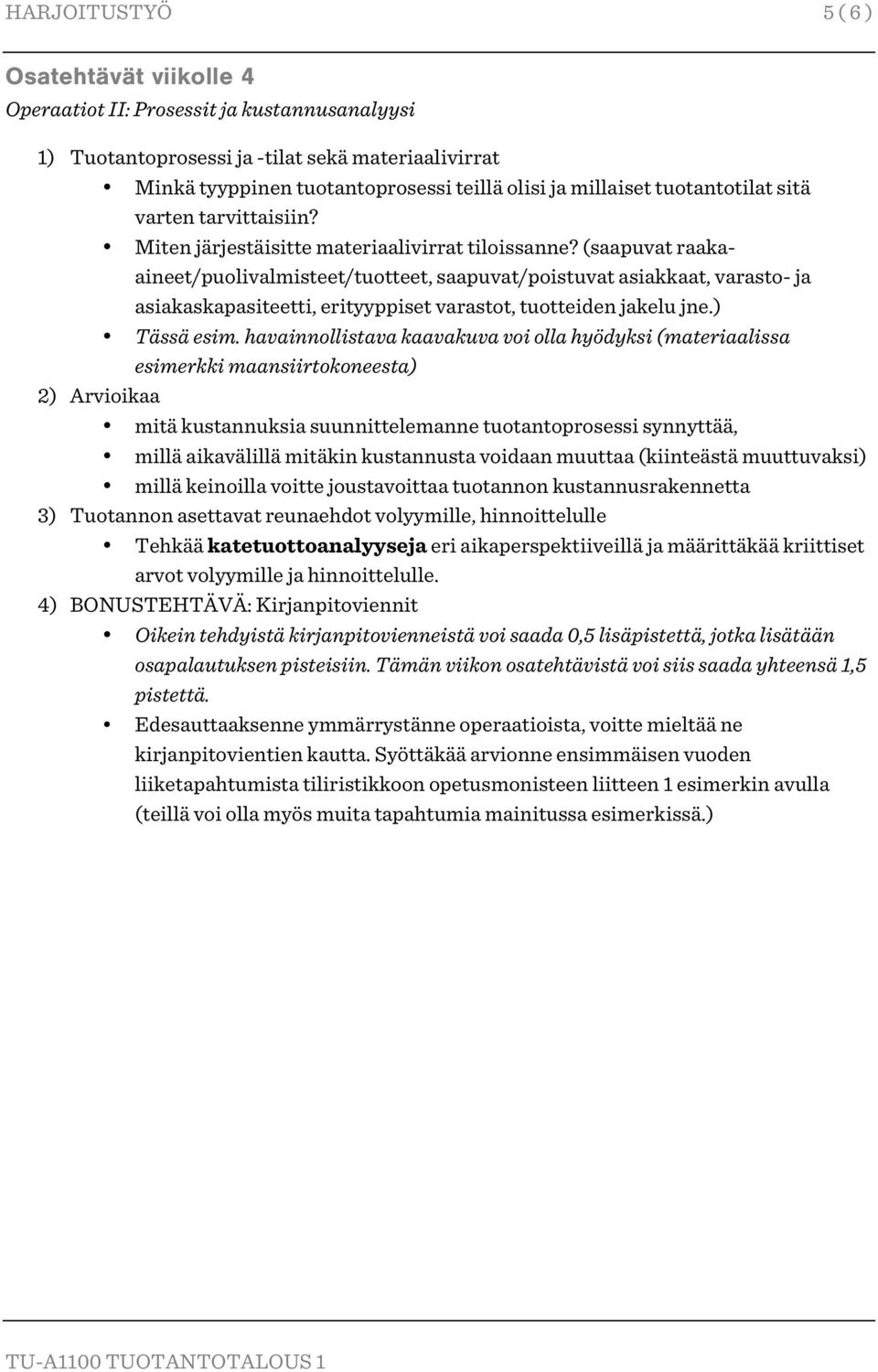 (saapuvat raakaaineet/puolivalmisteet/tuotteet, saapuvat/poistuvat asiakkaat, varasto- ja asiakaskapasiteetti, erityyppiset varastot, tuotteiden jakelu jne.) Tässä esim.