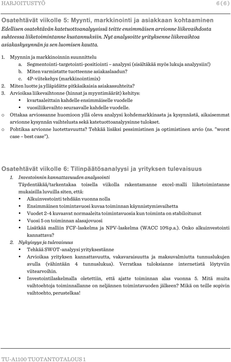 Segmentointi-targetointi-positiointi analyysi (sisältäkää myös lukuja analyysiin!) b. Miten varmistatte tuotteenne asiakaslaadun? c. 4P-viitekehys (markkinointimix) 2.