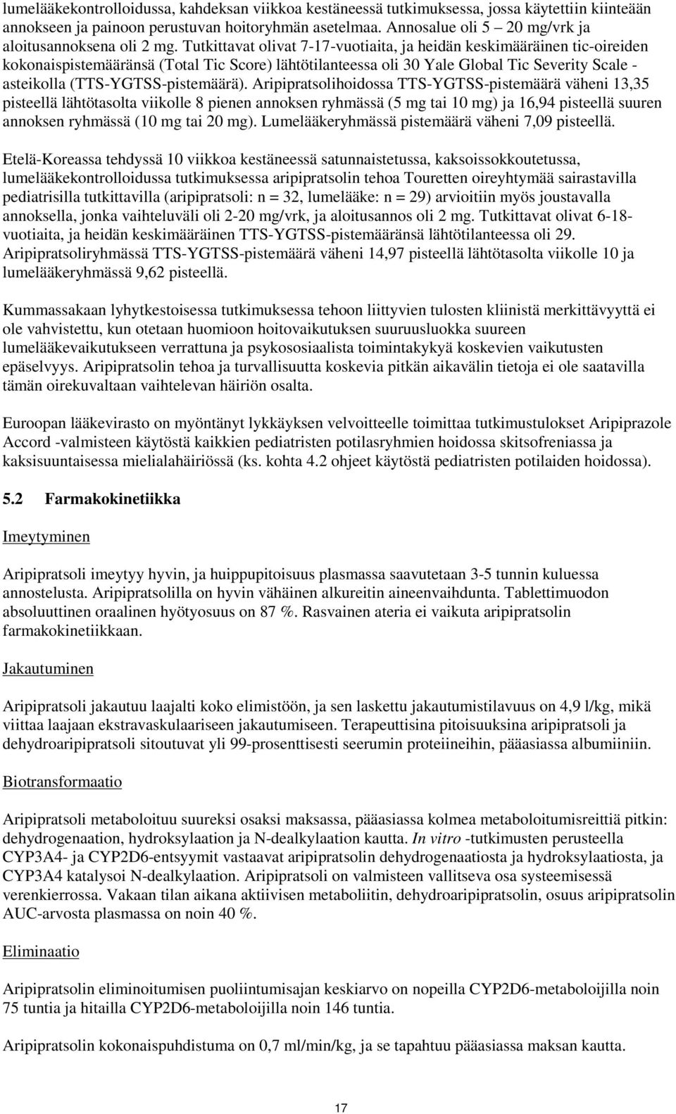 Tutkittavat olivat 7-17-vuotiaita, ja heidän keskimääräinen tic-oireiden kokonaispistemääränsä (Total Tic Score) lähtötilanteessa oli 30 Yale Global Tic Severity Scale - asteikolla