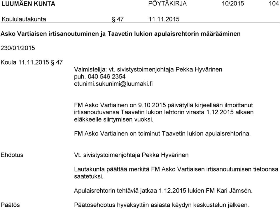 2015 alkaen eläkkeelle siirtymisen vuoksi. FM Asko Vartiainen on toiminut Taavetin lukion apulaisrehtorina. Vt.