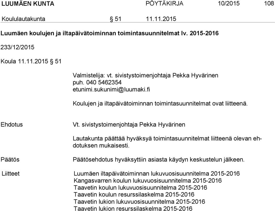 sivistystoimenjohtaja Pekka Hyvärinen Lautakunta päättää hyväksyä toimintasuunnitelmat liitteenä olevan ehdotuksen mukaisesti. ehdotus hyväksyttiin asiasta käydyn keskustelun jälkeen.