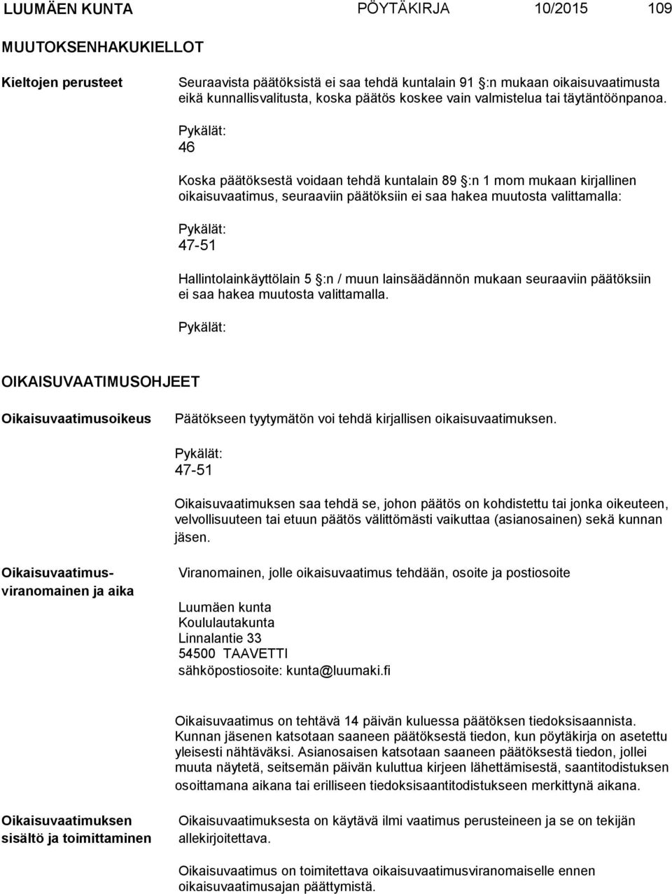 Pykälät: 46 Koska päätöksestä voidaan tehdä kuntalain 89 :n 1 mom mukaan kirjallinen oikaisuvaatimus, seuraaviin päätöksiin ei saa hakea muutosta valittamalla: Pykälät: 47-51 Hallintolainkäyttölain 5