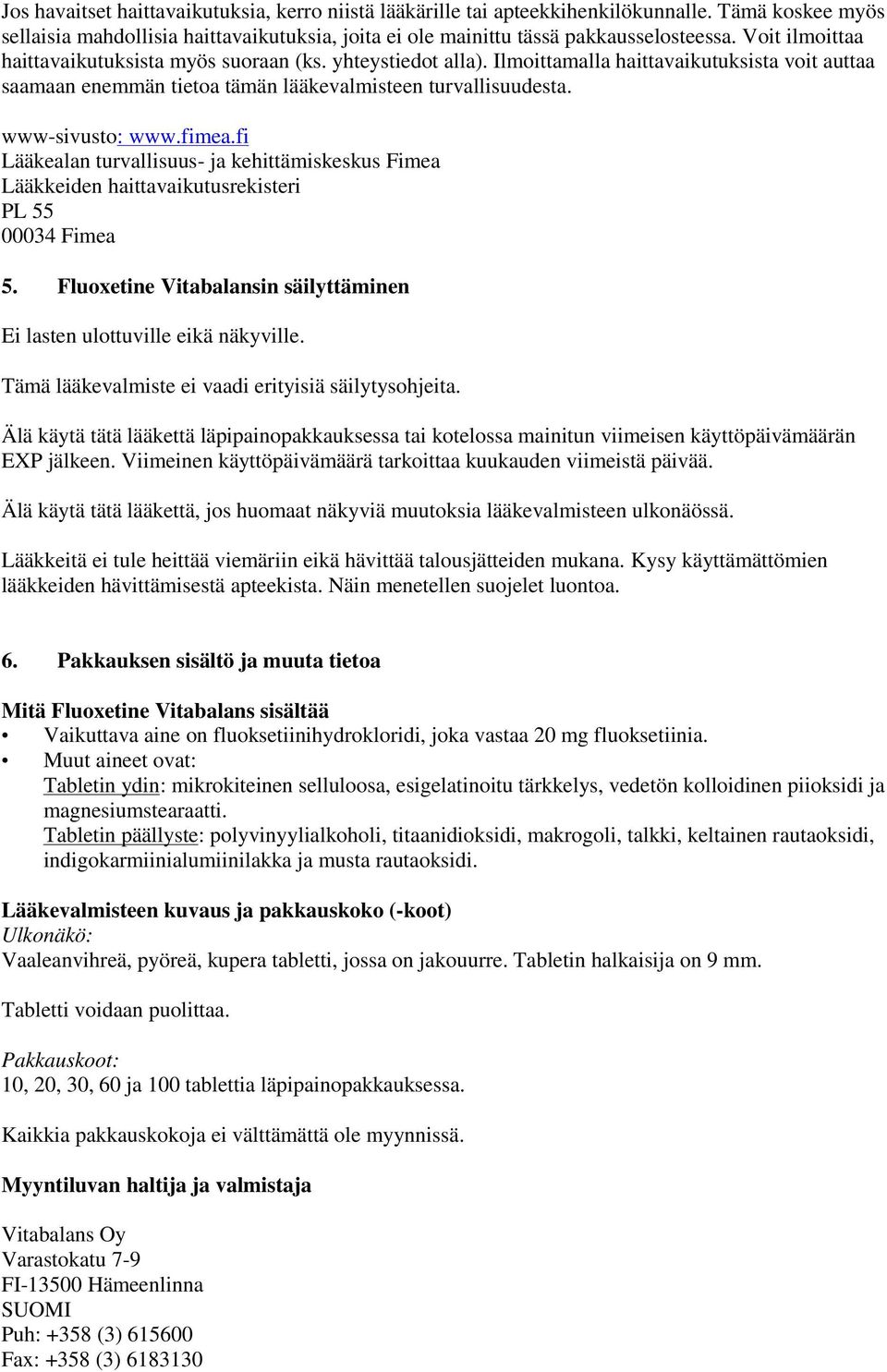 fimea.fi Lääkealan turvallisuus- ja kehittämiskeskus Fimea Lääkkeiden haittavaikutusrekisteri PL 55 00034 Fimea 5. Fluoxetine Vitabalansin säilyttäminen Ei lasten ulottuville eikä näkyville.