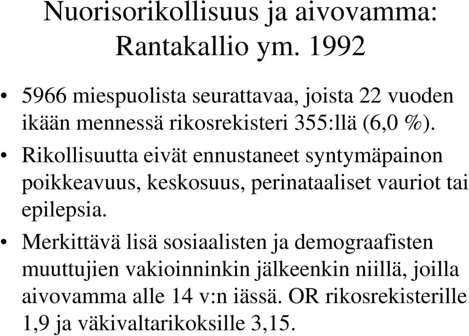 Rikollisuutta eivät ennustaneet syntymäpainon poikkeavuus, keskosuus, perinataaliset vauriot tai epilepsia.