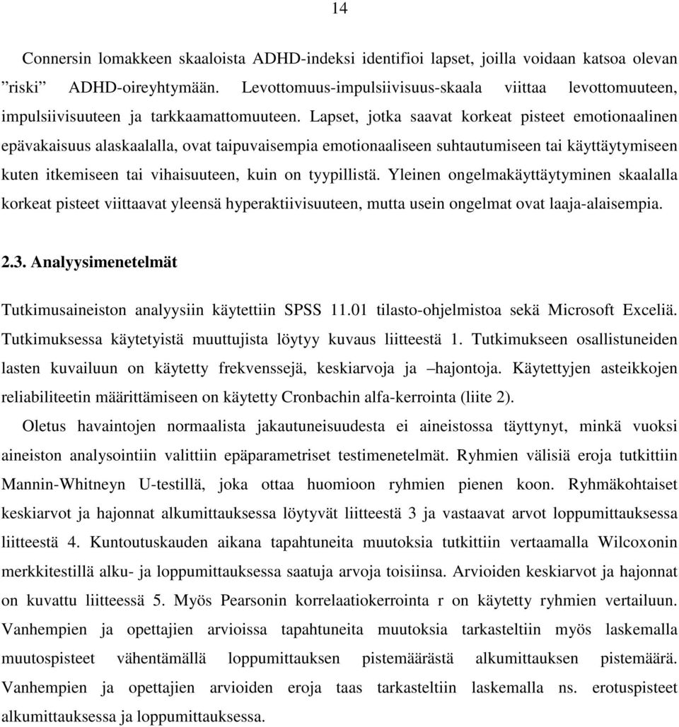 Lapset, jotka saavat korkeat pisteet emotionaalinen epävakaisuus alaskaalalla, ovat taipuvaisempia emotionaaliseen suhtautumiseen tai käyttäytymiseen kuten itkemiseen tai vihaisuuteen, kuin on