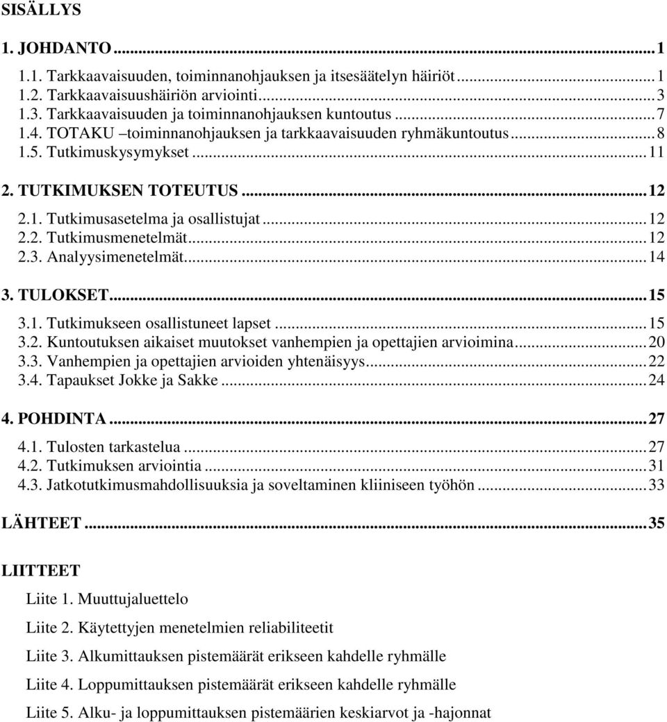 Analyysimenetelmät...14 3. TULOKSET...15 3.1. Tutkimukseen osallistuneet lapset...15 3.2. Kuntoutuksen aikaiset muutokset vanhempien ja opettajien arvioimina...20 3.3. Vanhempien ja opettajien arvioiden yhtenäisyys.