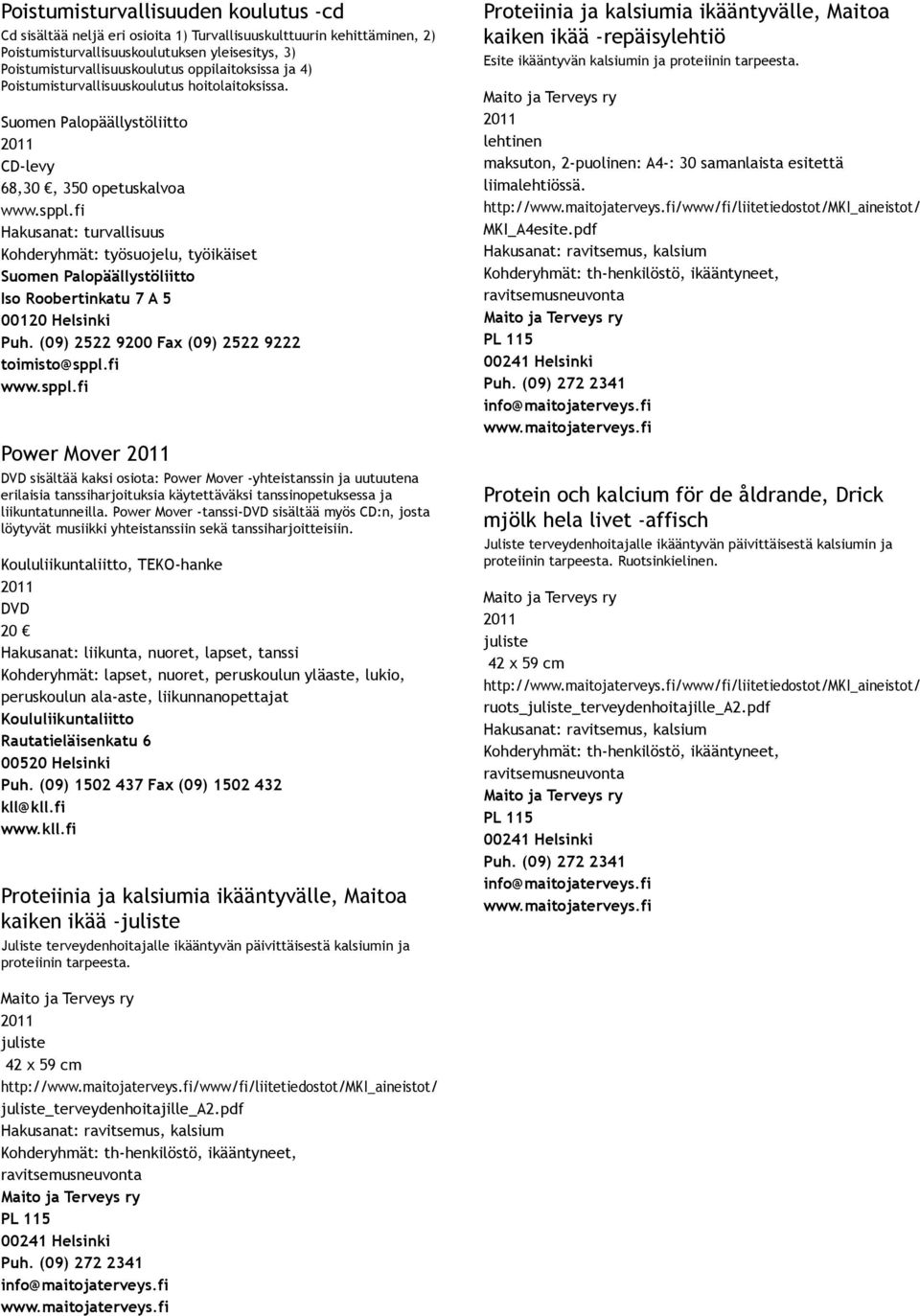 fi Hakusanat: turvallisuus Kohderyhmät: työsuojelu, työikäiset Suomen Palopäällystöliitto Iso Roobertinkatu 7 A 5 00120 Helsinki Puh. (09) 2522 9200 Fax (09) 2522 9222 toimisto@sppl.