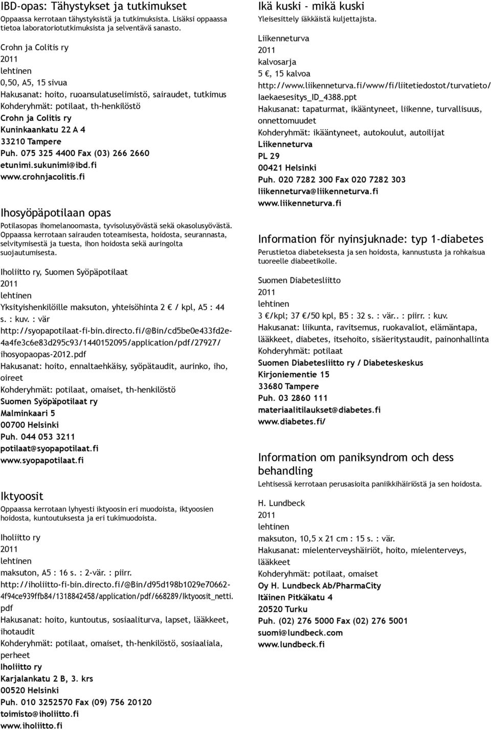 075 325 4400 Fax (03) 266 2660 etunimi.sukunimi@ibd.fi www.crohnjacolitis.fi Ihosyöpäpotilaan opas Potilasopas ihomelanoomasta, tyvisolusyövästä sekä okasolusyövästä.