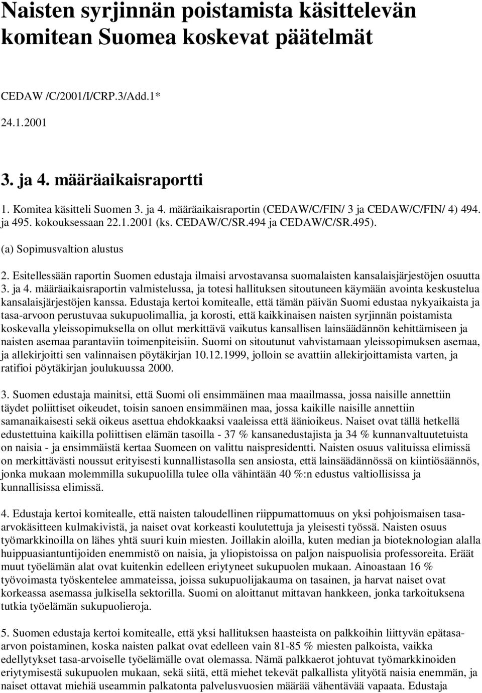 Esitellessään raportin Suomen edustaja ilmaisi arvostavansa suomalaisten kansalaisjärjestöjen osuutta 3. ja 4.