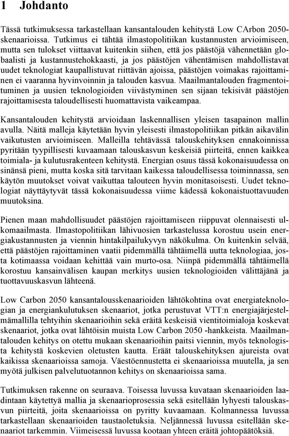 vähentämisen mahdollistavat uudet teknologiat kaupallistuvat riittävän ajoissa, päästöjen voimakas rajoittaminen ei vaaranna hyvinvoinnin ja talouden kasvua.