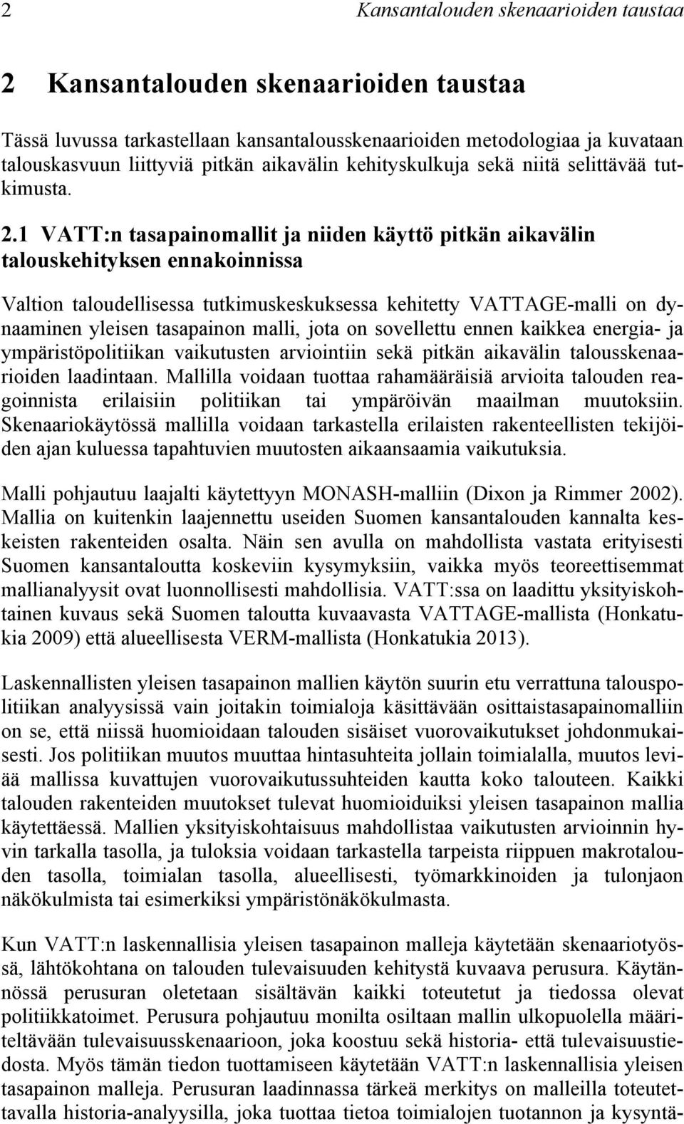 1 VATT:n tasapainomallit ja niiden käyttö pitkän aikavälin talouskehityksen ennakoinnissa Valtion taloudellisessa tutkimuskeskuksessa kehitetty VATTAGE-malli on dynaaminen yleisen tasapainon malli,