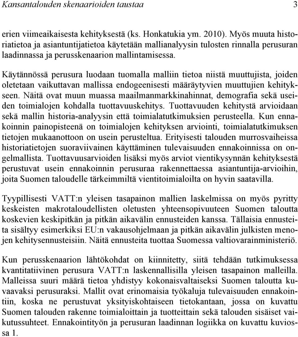 Käytännössä perusura luodaan tuomalla malliin tietoa niistä muuttujista, joiden oletetaan vaikuttavan mallissa endogeenisesti määräytyvien muuttujien kehitykseen.