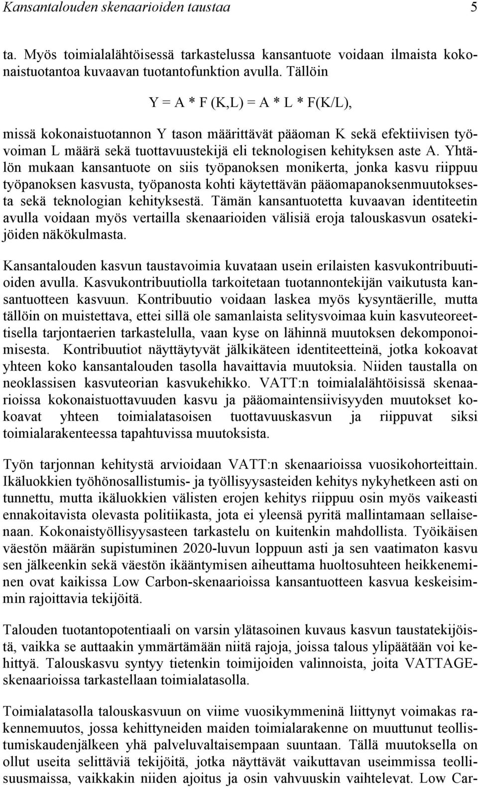 Yhtälön mukaan kansantuote on siis työpanoksen monikerta, jonka kasvu riippuu työpanoksen kasvusta, työpanosta kohti käytettävän pääomapanoksenmuutoksesta sekä teknologian kehityksestä.
