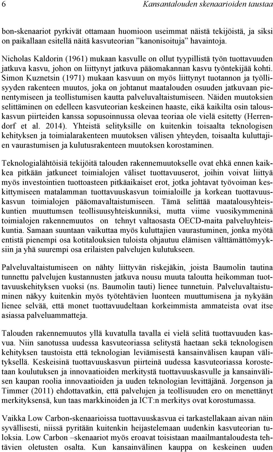 Simon Kuznetsin (1971) mukaan kasvuun on myös liittynyt tuotannon ja työllisyyden rakenteen muutos, joka on johtanut maatalouden osuuden jatkuvaan pienentymiseen ja teollistumisen kautta
