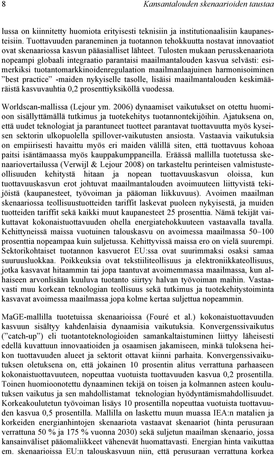 Tulosten mukaan perusskenaariota nopeampi globaali integraatio parantaisi maailmantalouden kasvua selvästi: esimerkiksi tuotantomarkkinoidenregulaation maailmanlaajuinen harmonisoiminen best practice