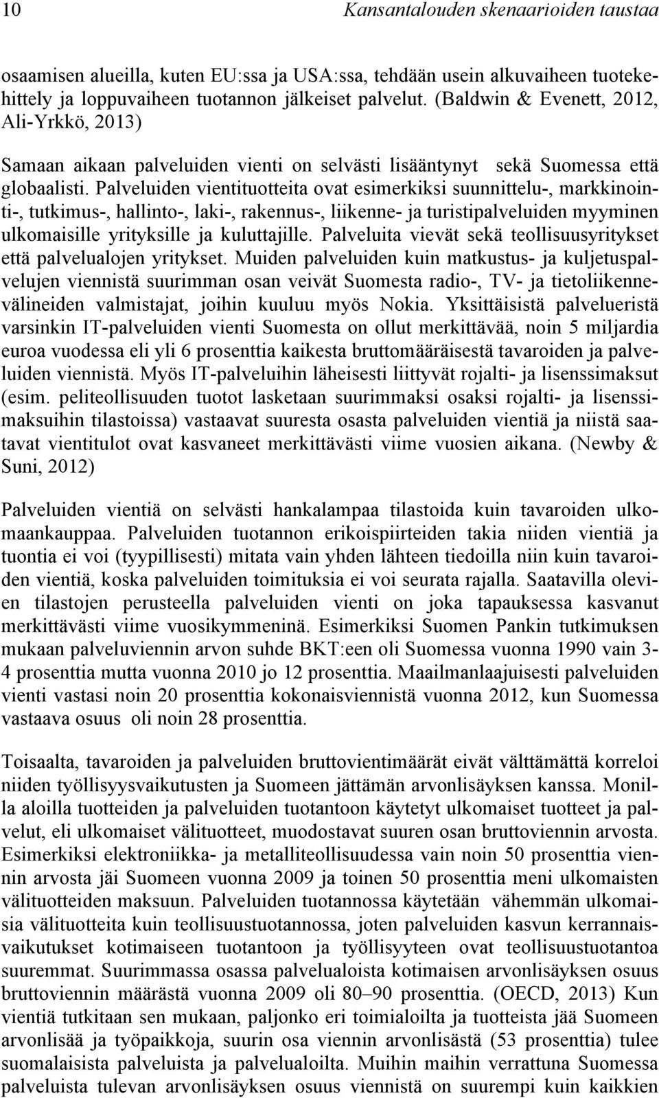 Palveluiden vientituotteita ovat esimerkiksi suunnittelu-, markkinointi-, tutkimus-, hallinto-, laki-, rakennus-, liikenne- ja turistipalveluiden myyminen ulkomaisille yrityksille ja kuluttajille.