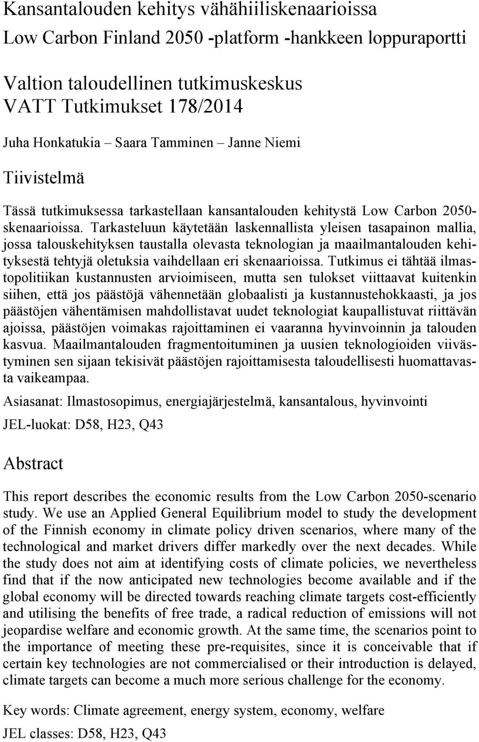 Tarkasteluun käytetään laskennallista yleisen tasapainon mallia, jossa talouskehityksen taustalla olevasta teknologian ja maailmantalouden kehityksestä tehtyjä oletuksia vaihdellaan eri skenaarioissa.