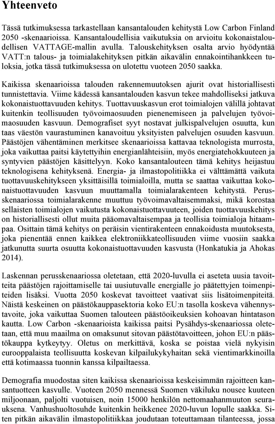 Kaikissa skenaarioissa talouden rakennemuutoksen ajurit ovat historiallisesti tunnistettavia. Viime kädessä kansantalouden kasvun tekee mahdolliseksi jatkuva kokonaistuottavuuden kehitys.