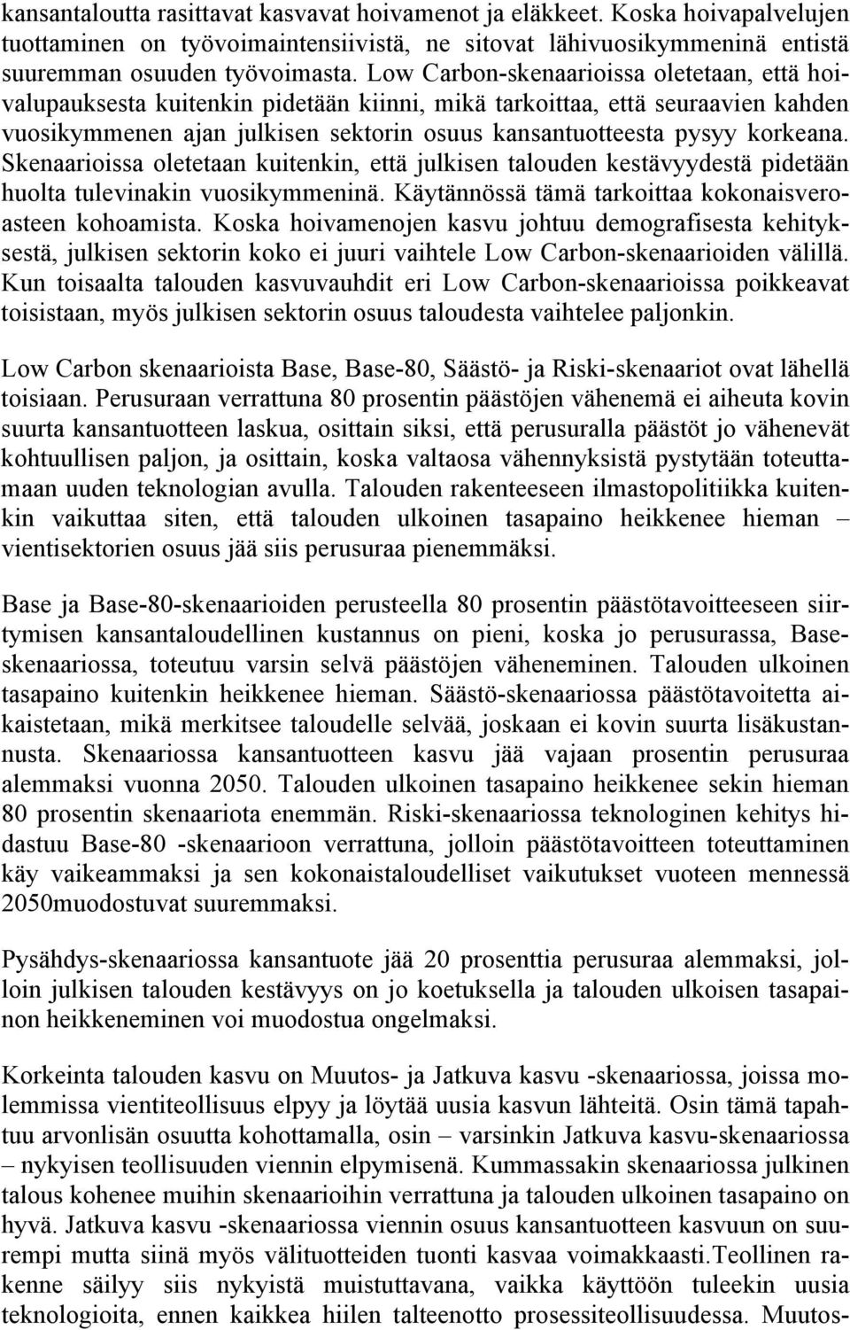 Skenaarioissa oletetaan kuitenkin, että julkisen talouden kestävyydestä pidetään huolta tulevinakin vuosikymmeninä. Käytännössä tämä tarkoittaa kokonaisveroasteen kohoamista.