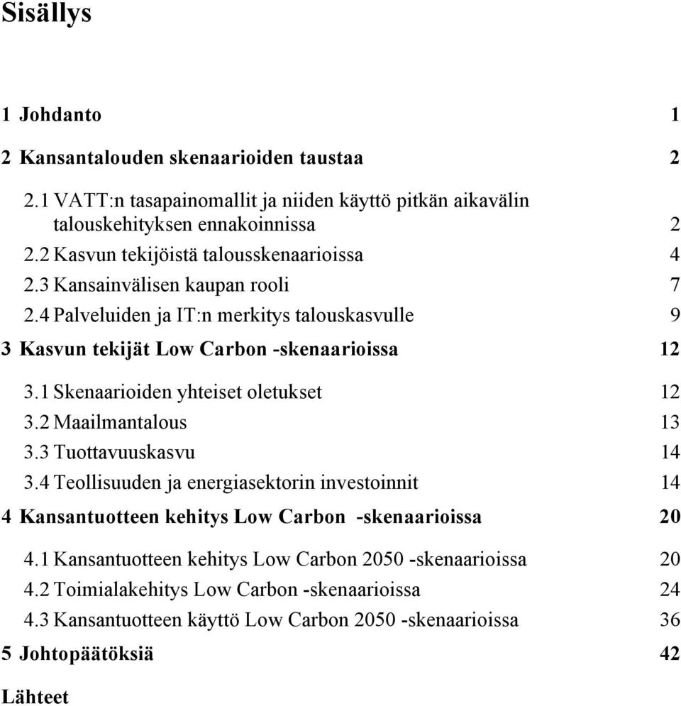 1 Skenaarioiden yhteiset oletukset 12 3.2 Maailmantalous 13 3.3 Tuottavuuskasvu 14 3.