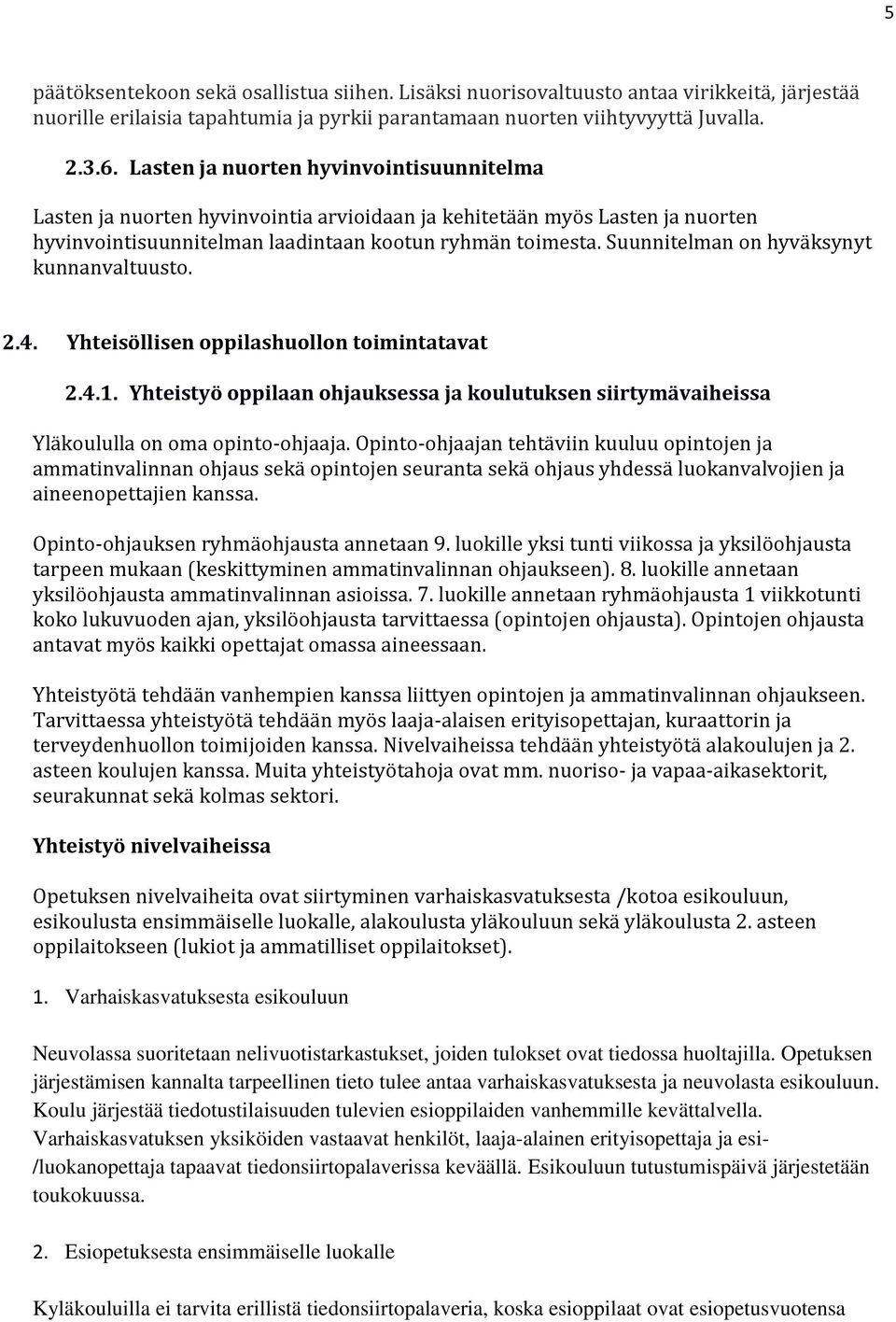 Suunnitelman on hyväksynyt kunnanvaltuusto. 2.4. Yhteisöllisen oppilashuollon toimintatavat 2.4.1. Yhteistyö oppilaan ohjauksessa ja koulutuksen siirtymävaiheissa Yläkoululla on oma opinto-ohjaaja.