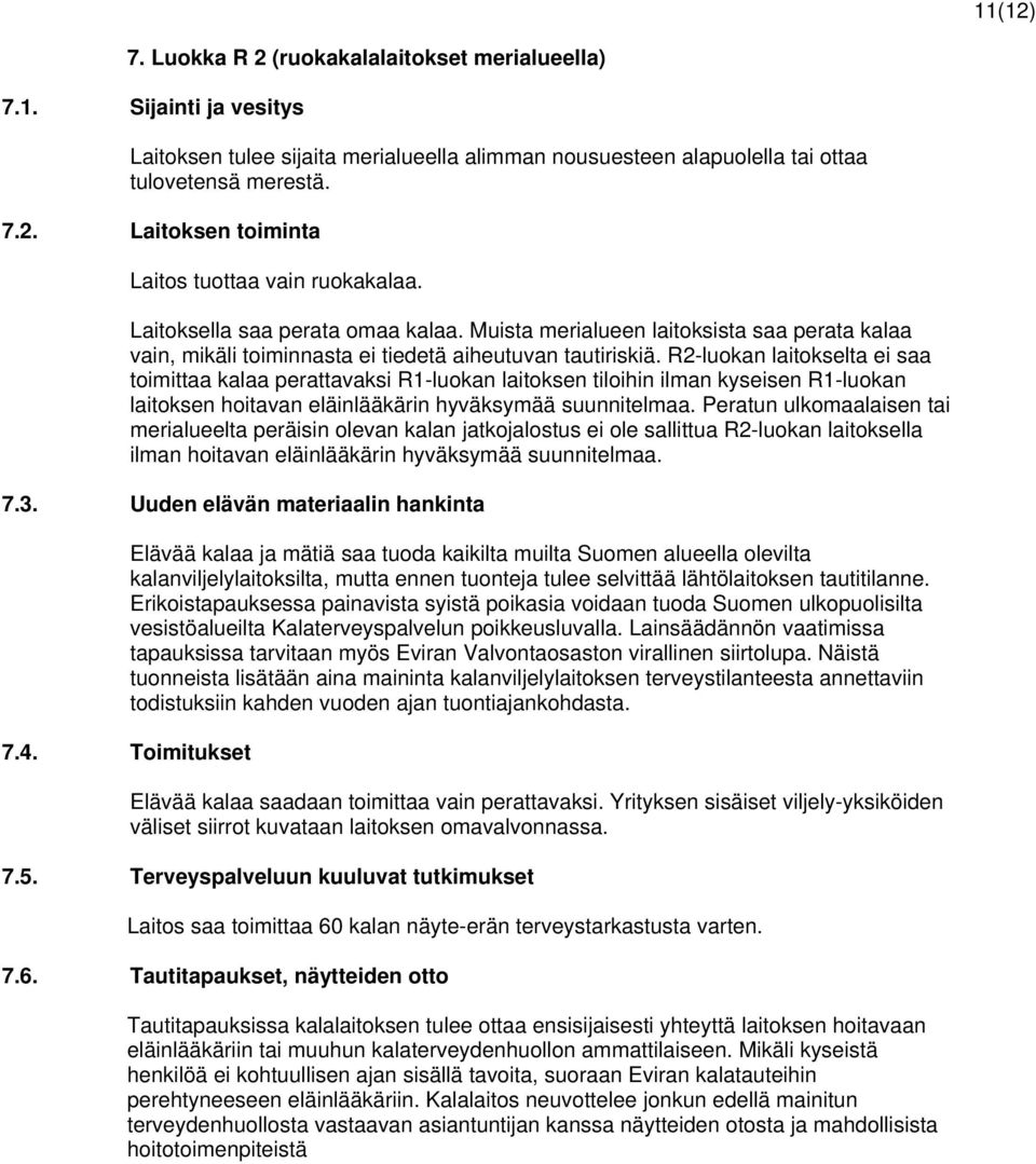 R2-luokan laitokselta ei saa toimittaa kalaa perattavaksi R1-luokan laitoksen tiloihin ilman kyseisen R1-luokan laitoksen hoitavan eläinlääkärin hyväksymää suunnitelmaa.