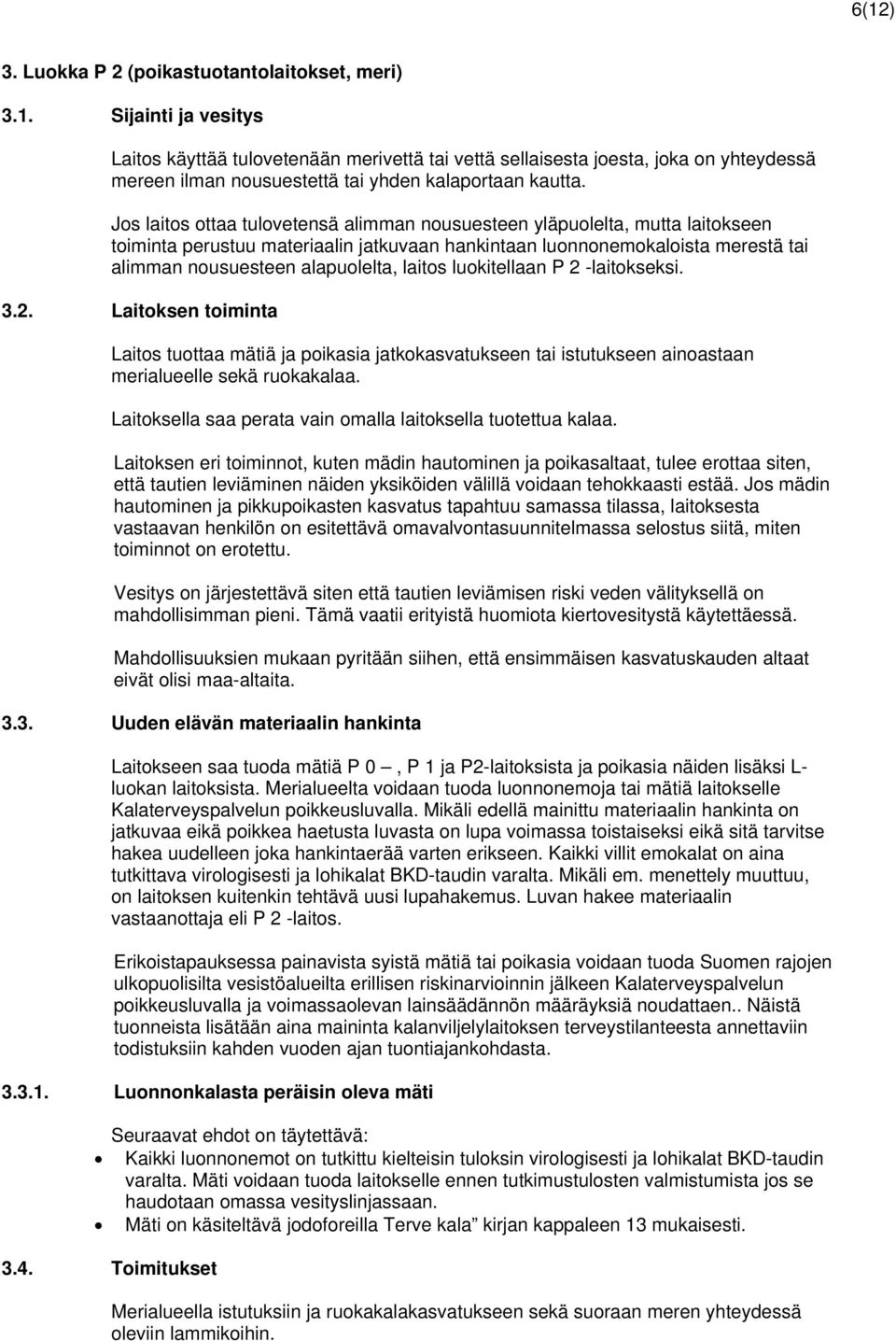 laitos luokitellaan P 2 -laitokseksi. 3.2. Laitoksen toiminta Laitos tuottaa mätiä ja poikasia jatkokasvatukseen tai istutukseen ainoastaan merialueelle sekä ruokakalaa.