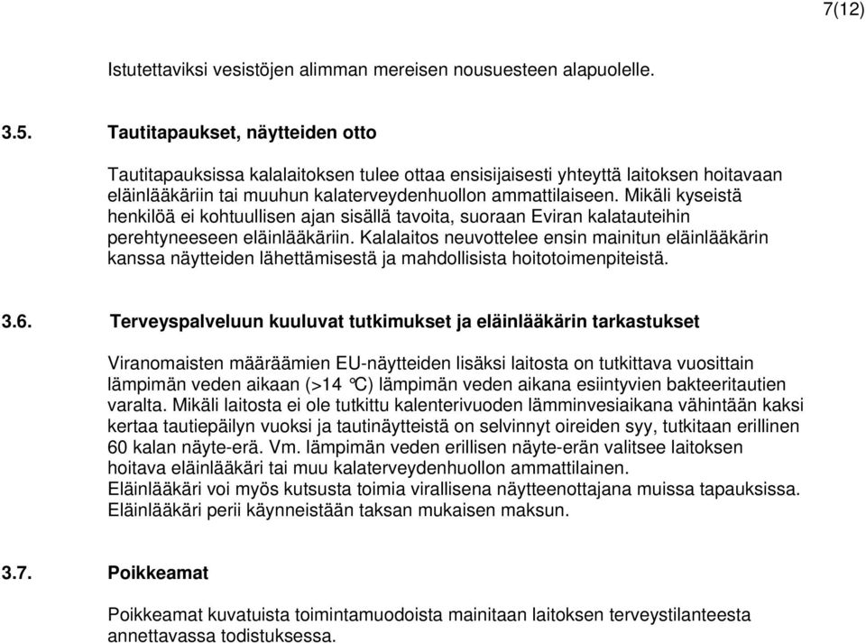 Terveyspalveluun kuuluvat tutkimukset ja eläinlääkärin tarkastukset Viranomaisten määräämien EU-näytteiden lisäksi laitosta on tutkittava vuosittain lämpimän veden aikaan (>14 C) lämpimän veden