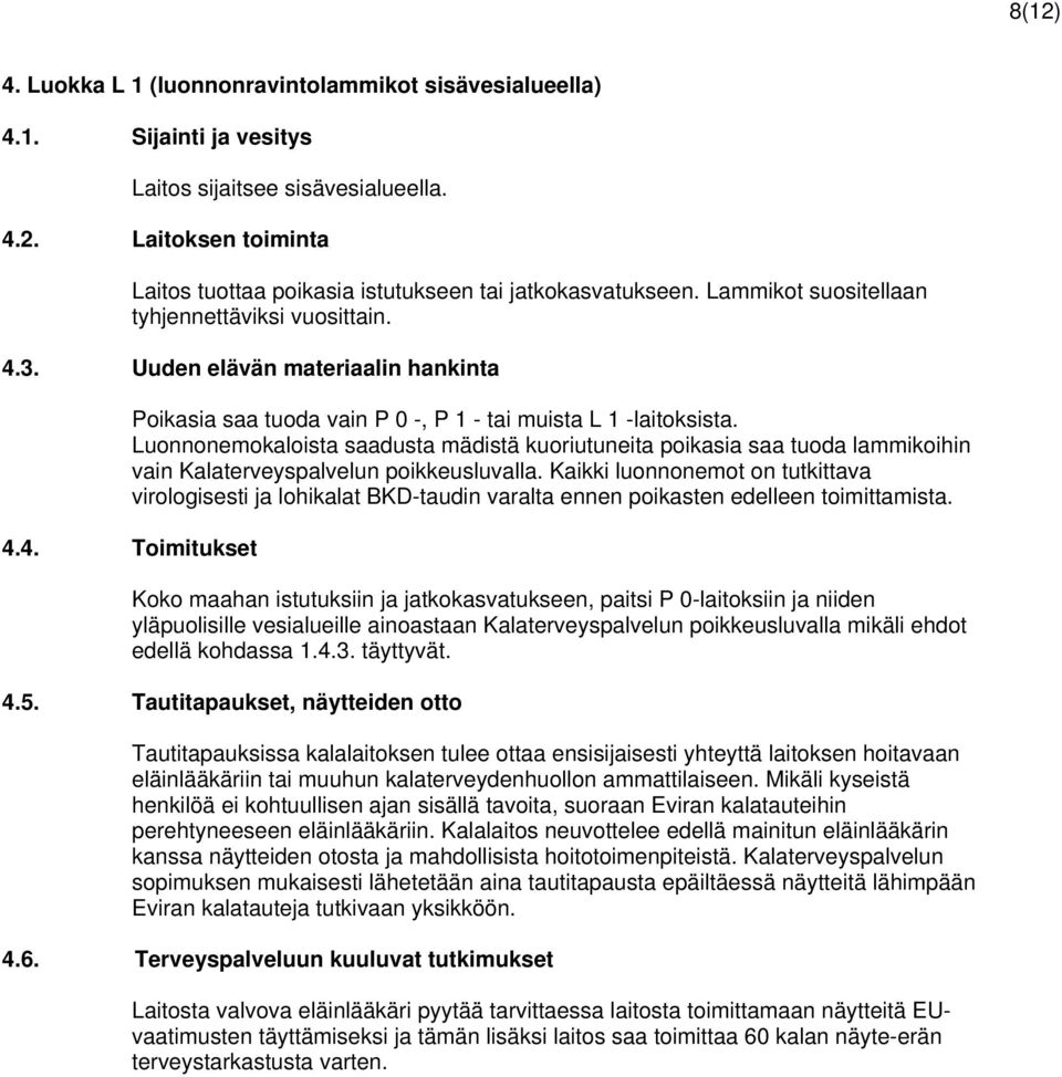 Luonnonemokaloista saadusta mädistä kuoriutuneita poikasia saa tuoda lammikoihin vain Kalaterveyspalvelun poikkeusluvalla.