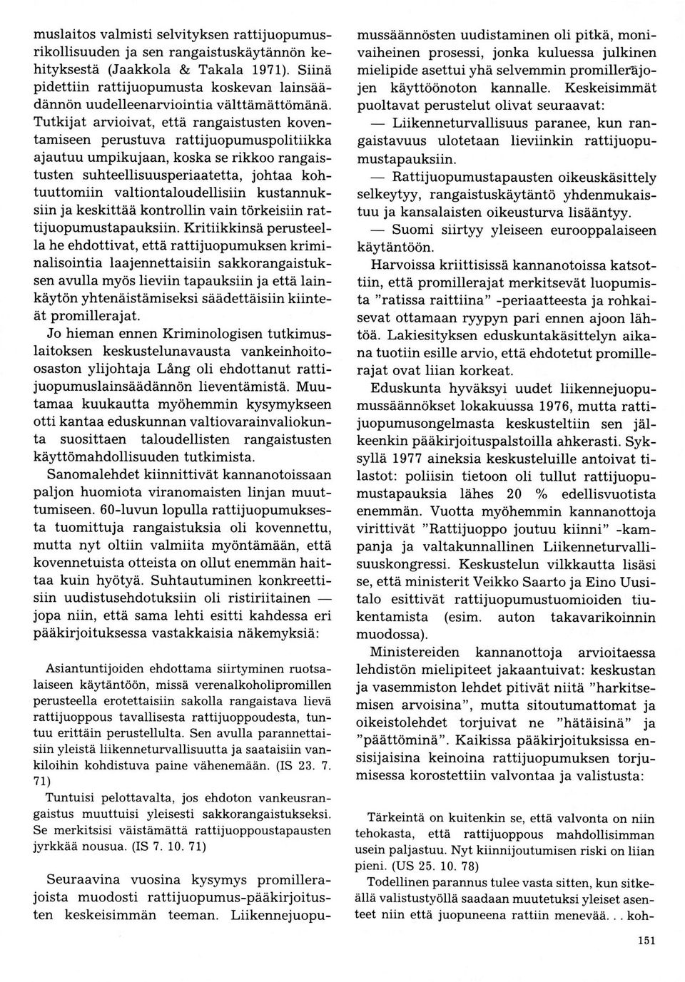 Tutkijat arvioivat, että rangaistusten koventamiseen perustuva rattijuopumuspolitiikka ajautuu umpikujaan, koska se rikkoo rangaistusten suhteellisuusperiaatetta, johtaa kohtuuttomiin