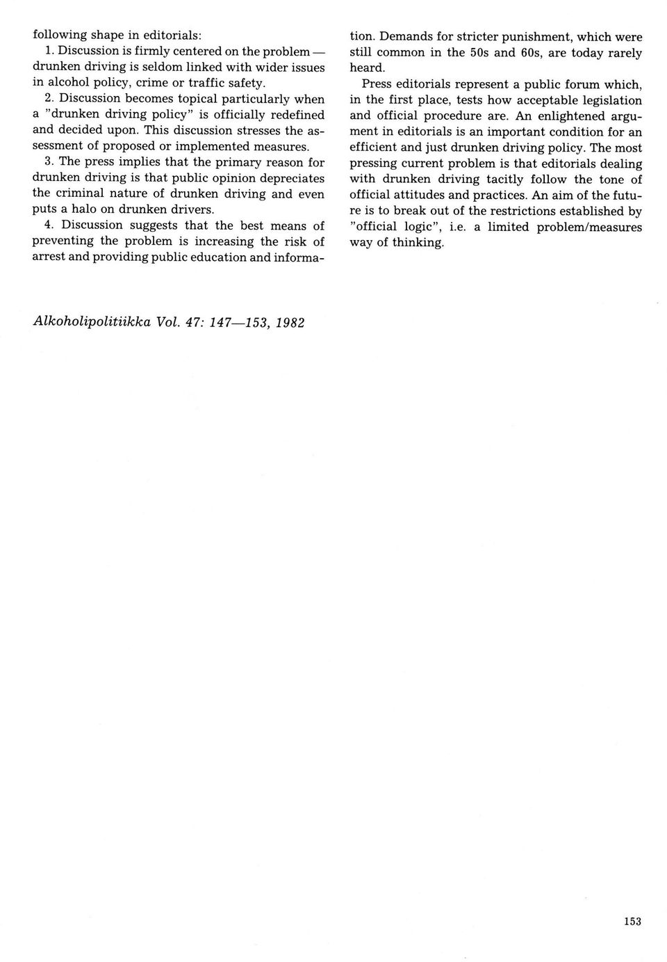 The press implies that the primary reason for drunken driving is that public opinion depreciates the criminal nature of drunken driving and even puts a halo on drunken drivers. 4.