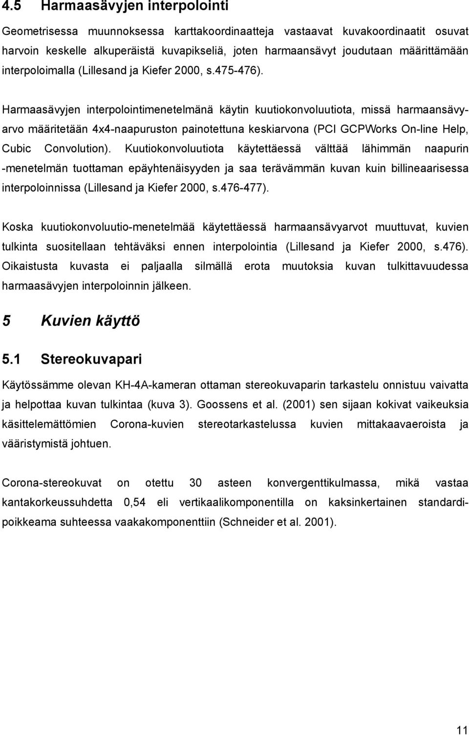 Harmaasävyjen interpolointimenetelmänä käytin kuutiokonvoluutiota, missä harmaansävyarvo määritetään 4x4-naapuruston painotettuna keskiarvona (PCI GCPWorks On-line Help, Cubic Convolution).