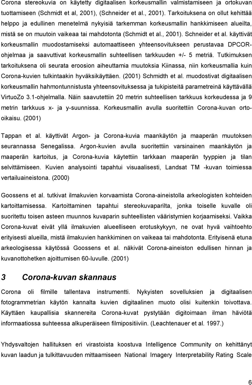 Tarkoituksena on ollut kehittää helppo ja edullinen menetelmä nykyisiä tarkemman korkeusmallin hankkimiseen alueilta, mistä se on muutoin vaikeaa tai mahdotonta (Schmidt et al., 2001).