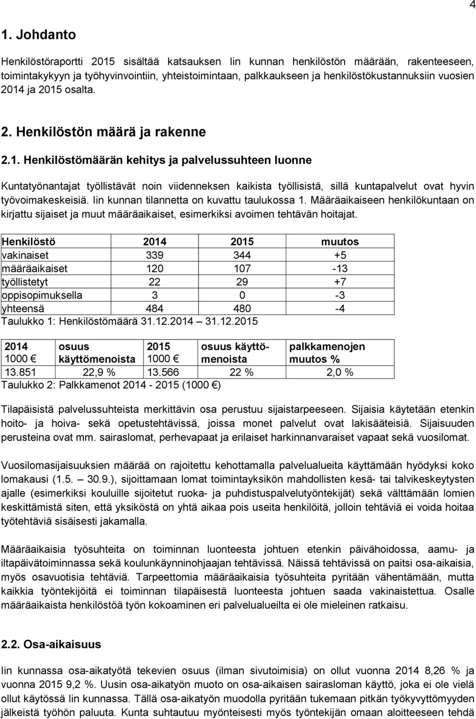 Iin kunnan tilannetta on kuvattu taulukossa 1. Määräaikaiseen henkilökuntaan on kirjattu sijaiset ja muut määräaikaiset, esimerkiksi avoimen tehtävän hoitajat.