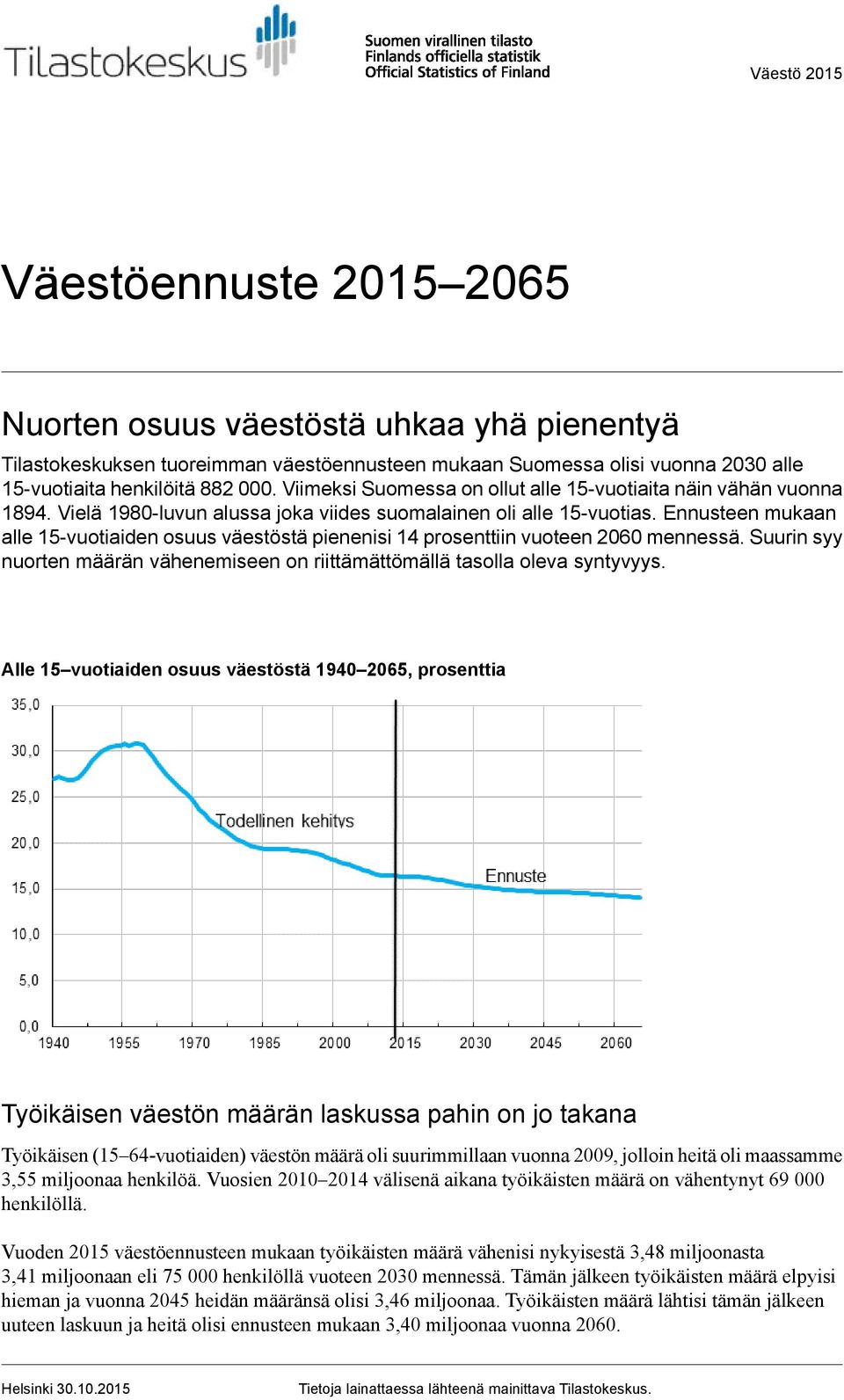 Ennusteen mukaan alle 15-vuotiaiden osuus väestöstä pienenisi 14 prosenttiin vuoteen 2060 mennessä. Suurin syy nuorten määrän vähenemiseen on riittämättömällä tasolla oleva syntyvyys.