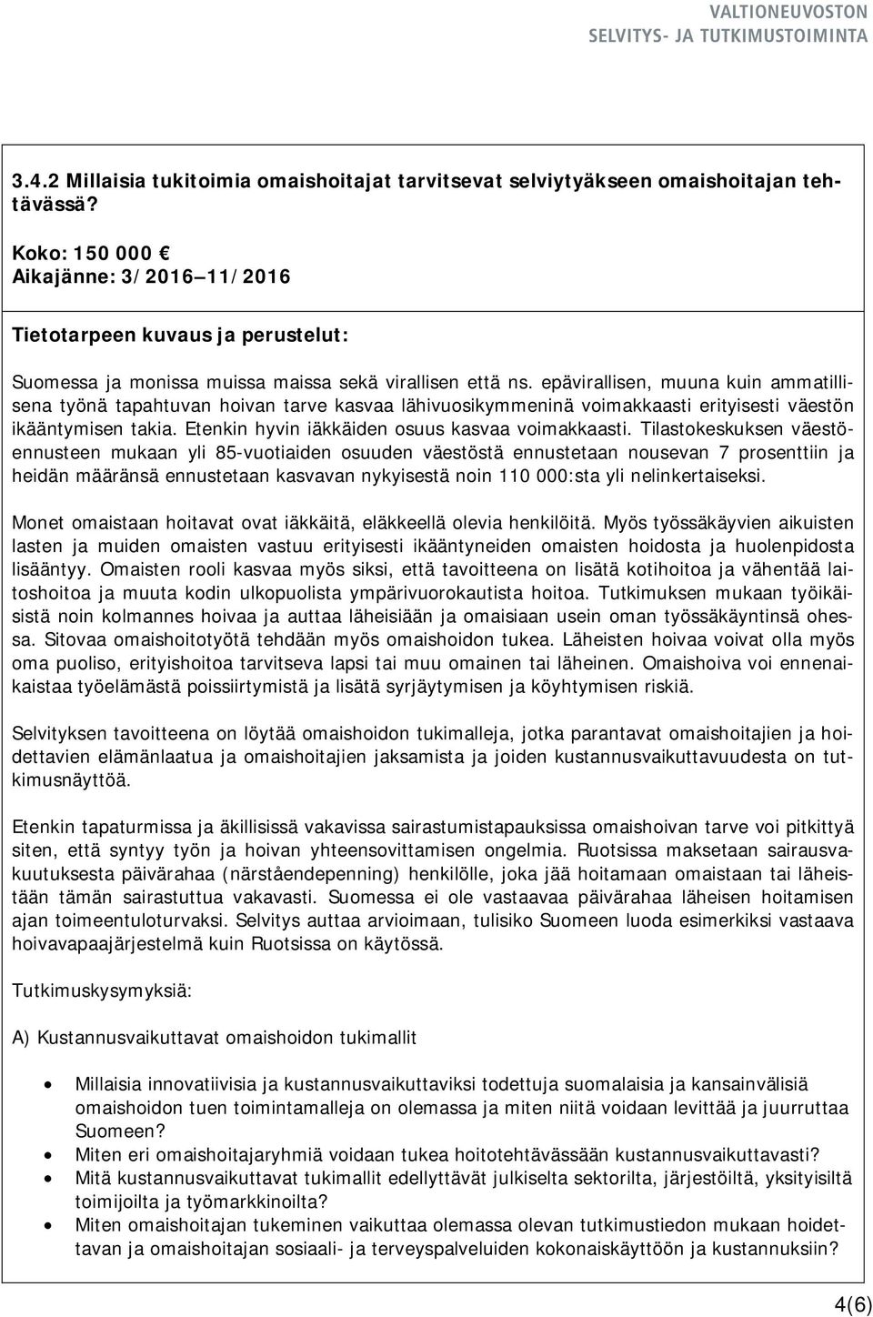 Tilastokeskuksen väestöennusteen mukaan yli 85-vuotiaiden osuuden väestöstä ennustetaan nousevan 7 prosenttiin ja heidän määränsä ennustetaan kasvavan nykyisestä noin 110 000:sta yli nelinkertaiseksi.