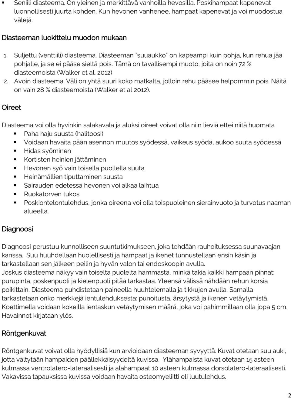 Tämä on tavallisempi muoto, joita on noin 72 % diasteemoista (Walker et al. 2012) 2. Avoin diasteema. Väli on yhtä suuri koko matkalta, jolloin rehu pääsee helpommin pois.