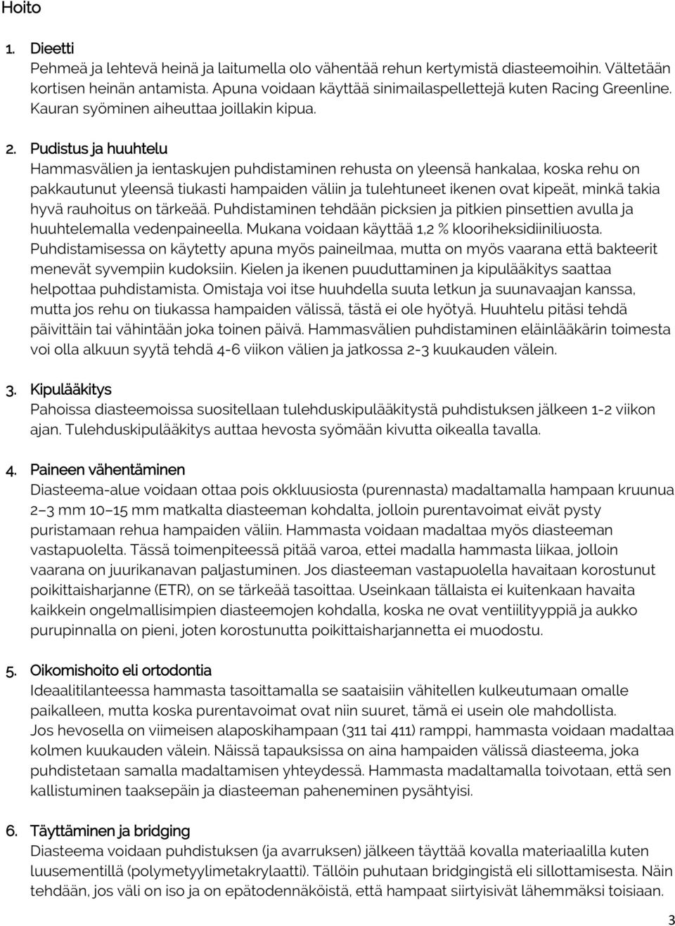 Pudistus ja huuhtelu Hammasvälien ja ientaskujen puhdistaminen rehusta on yleensä hankalaa, koska rehu on pakkautunut yleensä tiukasti hampaiden väliin ja tulehtuneet ikenen ovat kipeät, minkä takia