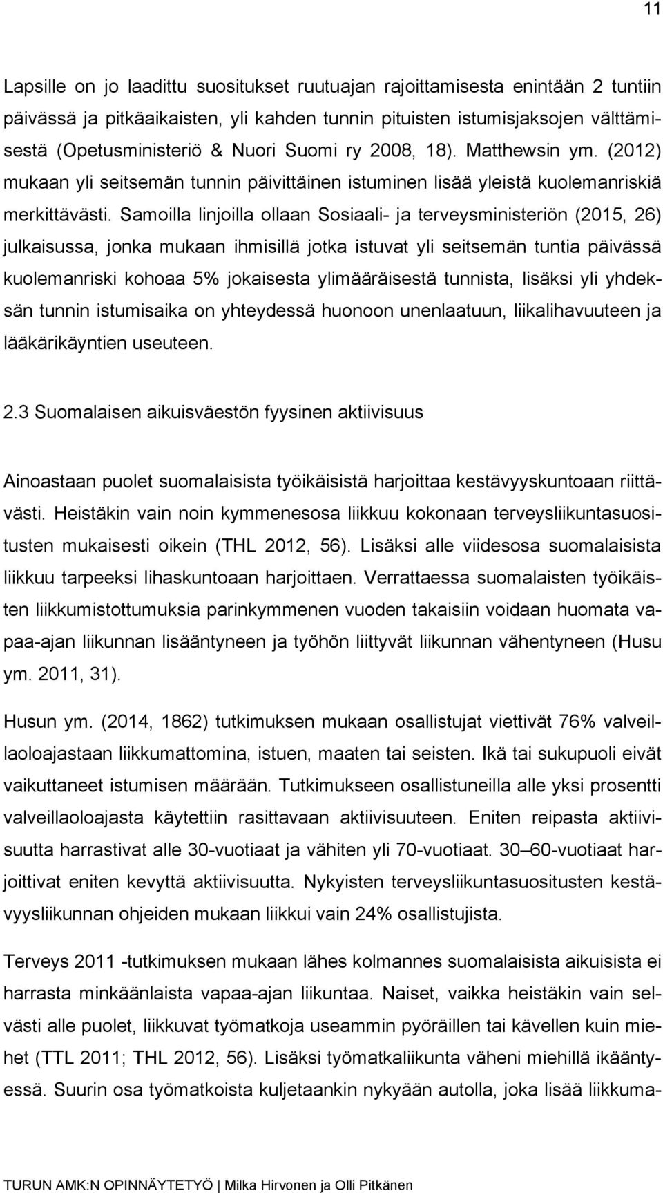 Samoilla linjoilla ollaan Sosiaali- ja terveysministeriön (2015, 26) julkaisussa, jonka mukaan ihmisillä jotka istuvat yli seitsemän tuntia päivässä kuolemanriski kohoaa 5% jokaisesta ylimääräisestä