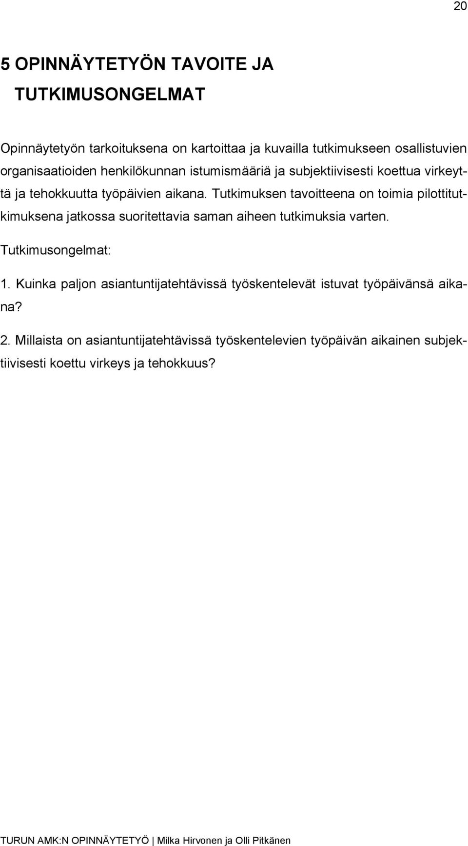 Tutkimuksen tavoitteena on toimia pilottitutkimuksena jatkossa suoritettavia saman aiheen tutkimuksia varten. Tutkimusongelmat: 1.