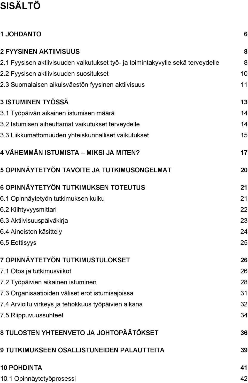 3 Liikkumattomuuden yhteiskunnalliset vaikutukset 15 4 VÄHEMMÄN ISTUMISTA MIKSI JA MITEN? 17 5 OPINNÄYTETYÖN TAVOITE JA TUTKIMUSONGELMAT 20 6 OPINNÄYTETYÖN TUTKIMUKSEN TOTEUTUS 21 6.